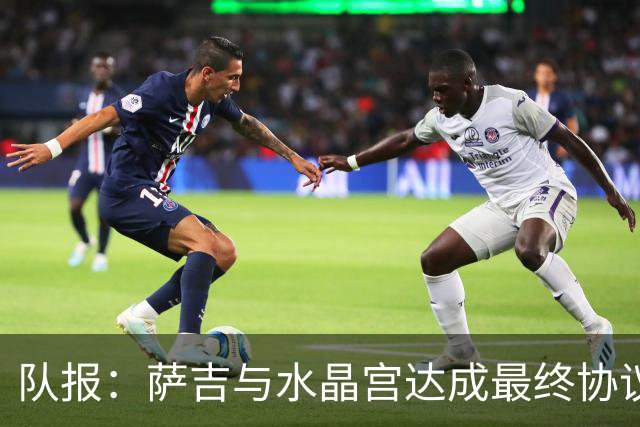 队报：萨吉与水晶宫达成最终协议，签约3+1年